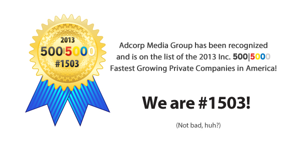 Adcorp Media Group has been recognized and is on the list of the 2013 Inc. 500|5000 Fastest Growing Private Companies in America!  We are #1503