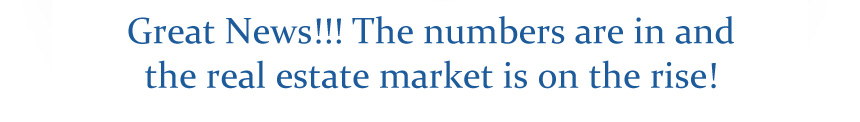 Great News!!! The numbers are in and the real estate market is on the rise! 